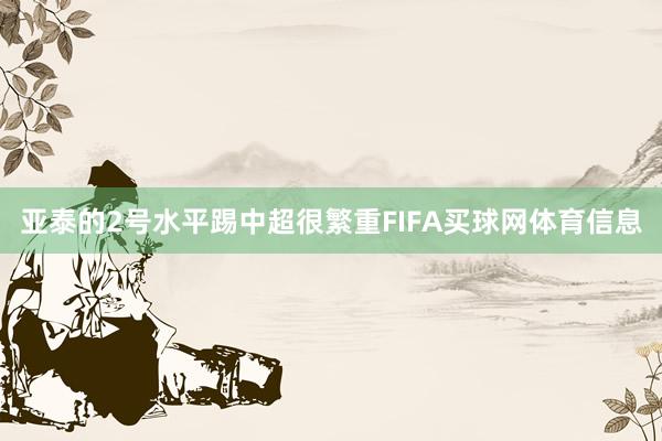 亚泰的2号水平踢中超很繁重FIFA买球网体育信息