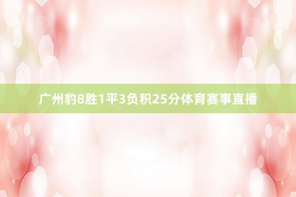 广州豹8胜1平3负积25分体育赛事直播
