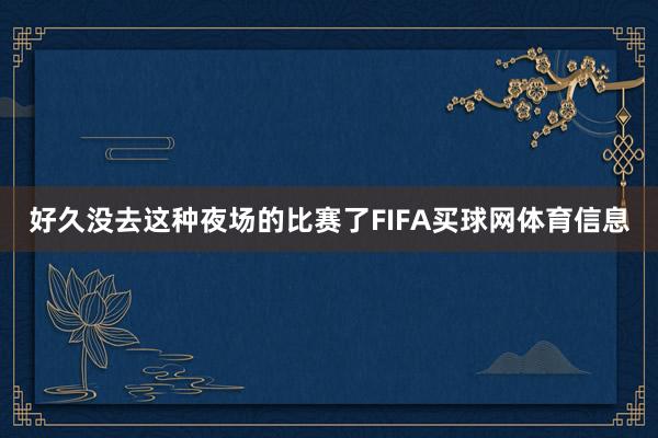 好久没去这种夜场的比赛了FIFA买球网体育信息