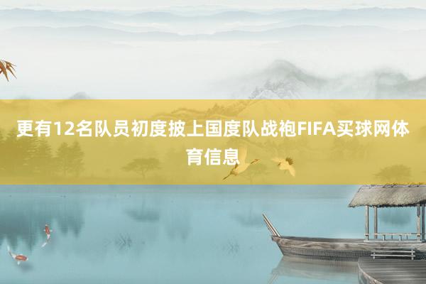 更有12名队员初度披上国度队战袍FIFA买球网体育信息