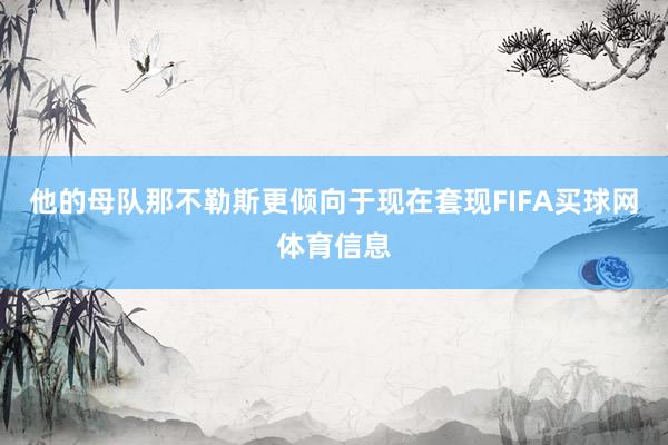 他的母队那不勒斯更倾向于现在套现FIFA买球网体育信息