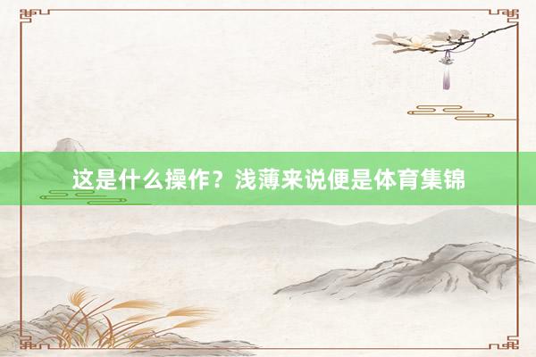这是什么操作？浅薄来说便是体育集锦