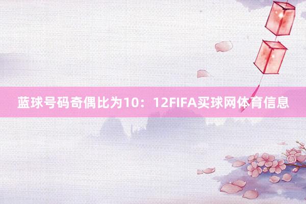 蓝球号码奇偶比为10：12FIFA买球网体育信息