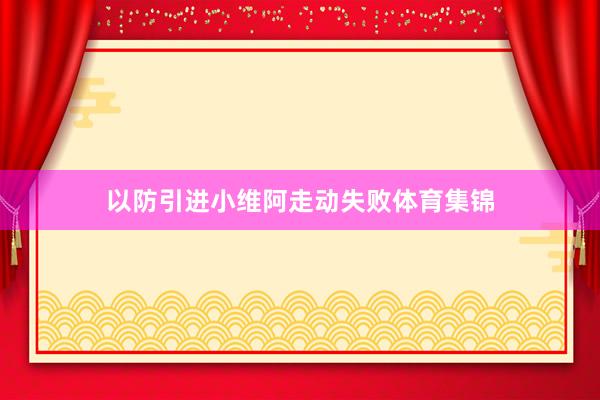 以防引进小维阿走动失败体育集锦