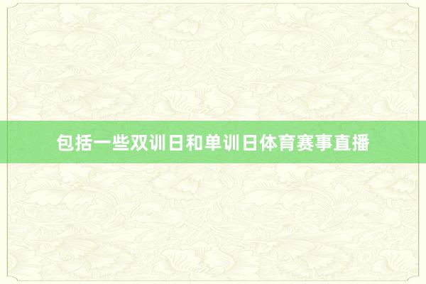 包括一些双训日和单训日体育赛事直播