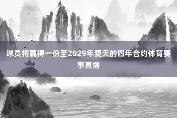 球员将赢得一份至2029年夏天的四年合约体育赛事直播