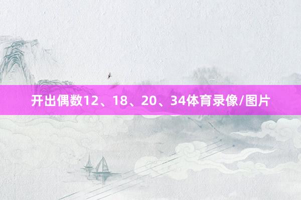 开出偶数12、18、20、34体育录像/图片