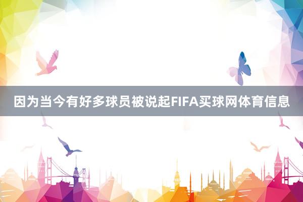 因为当今有好多球员被说起FIFA买球网体育信息
