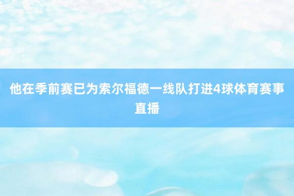 他在季前赛已为索尔福德一线队打进4球体育赛事直播