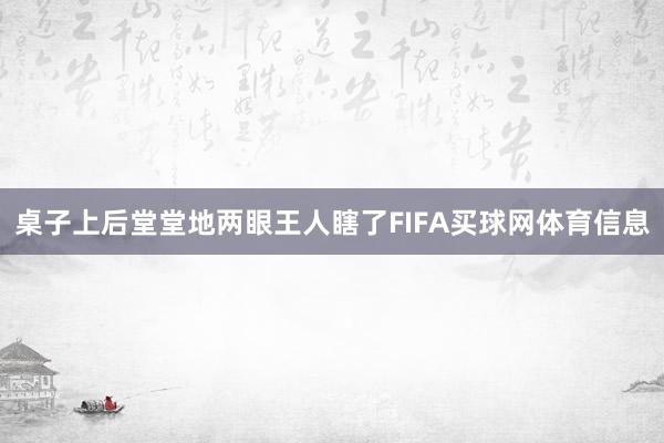 桌子上后堂堂地两眼王人瞎了FIFA买球网体育信息