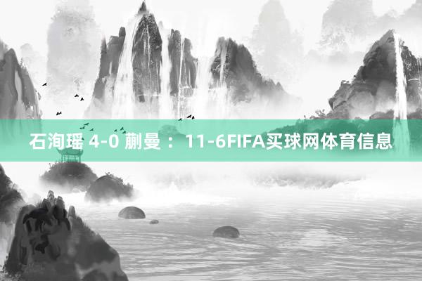 石洵瑶 4-0 蒯曼 ：11-6FIFA买球网体育信息