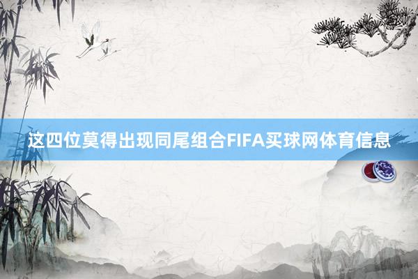 这四位莫得出现同尾组合FIFA买球网体育信息