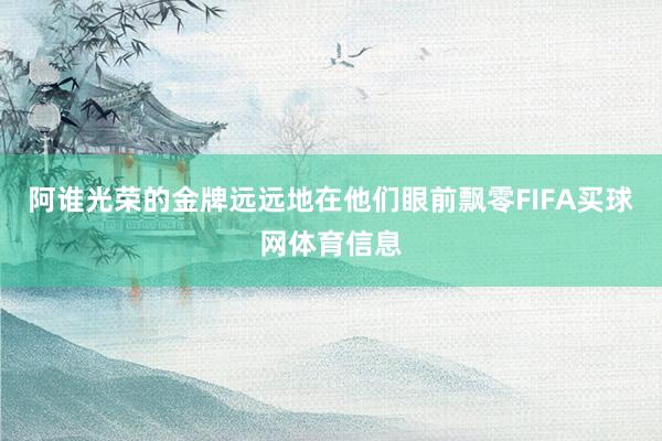 阿谁光荣的金牌远远地在他们眼前飘零FIFA买球网体育信息
