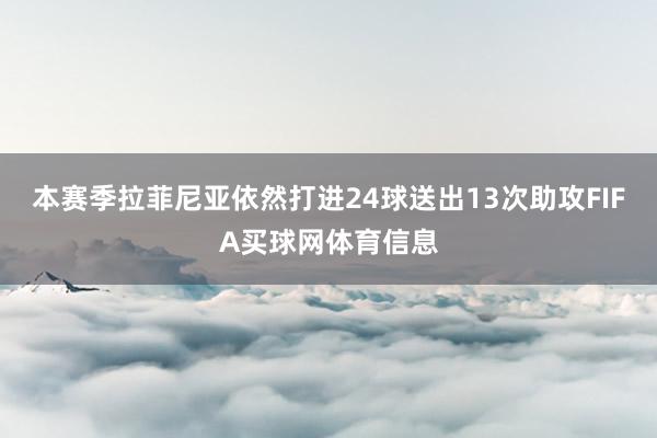 本赛季拉菲尼亚依然打进24球送出13次助攻FIFA买球网体育信息