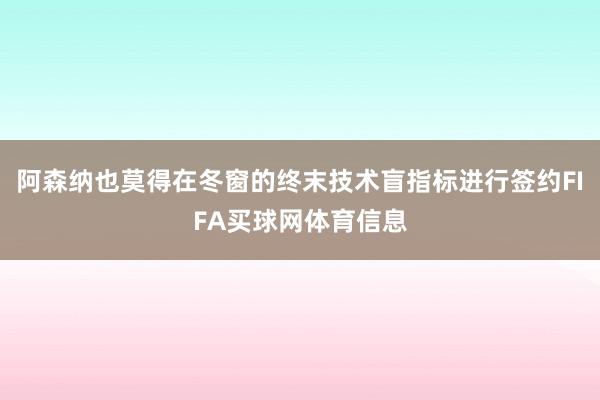 阿森纳也莫得在冬窗的终末技术盲指标进行签约FIFA买球网体育信息