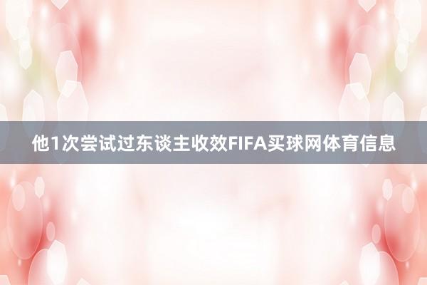 他1次尝试过东谈主收效FIFA买球网体育信息