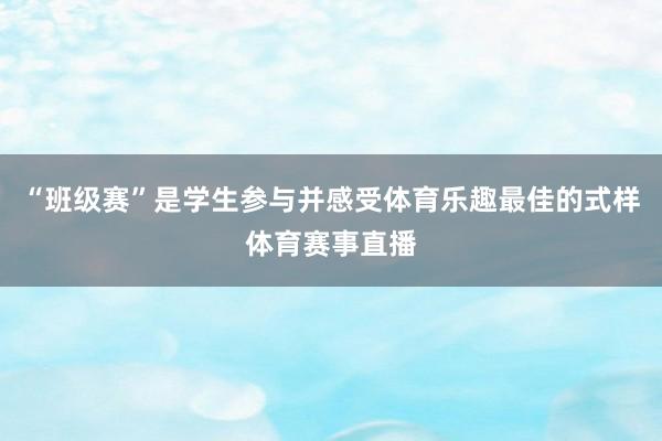 “班级赛”是学生参与并感受体育乐趣最佳的式样体育赛事直播