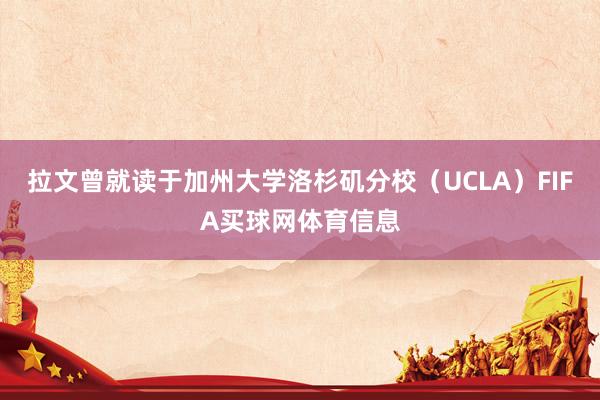 拉文曾就读于加州大学洛杉矶分校（UCLA）FIFA买球网体育信息
